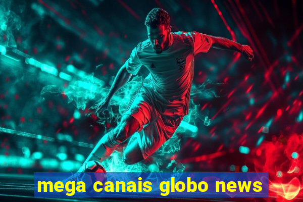 mega canais globo news